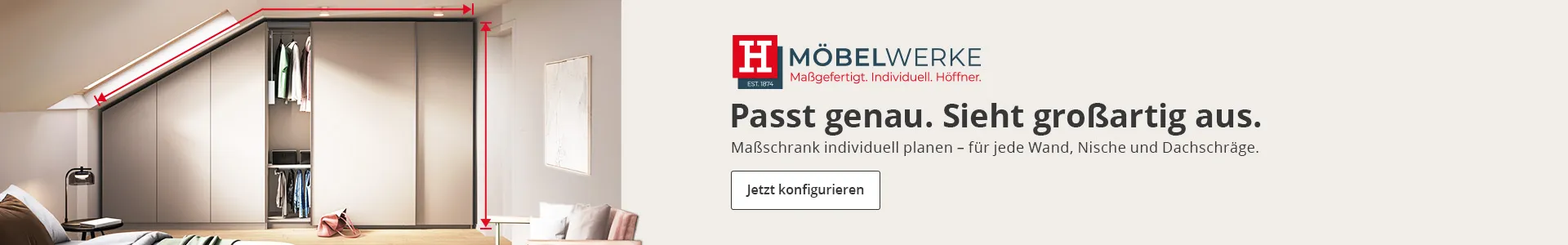 Möbelwerke. Passt genau. Sieht großartig aus. Maßschrank individuell planen - für jede Wand, Nische und Dachschräge. Jetzt konfigurieren.