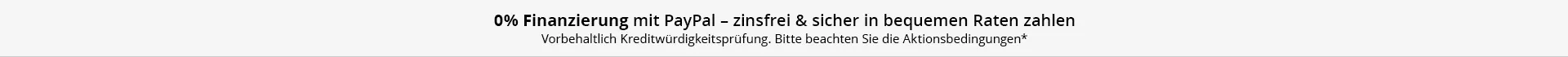 0% Finanzierung mit PayPal – zinsfrei & sicher in bequemen Raten zahlen* Vorbehaltlich Kreditwürdigkeitsprüfung. Bitte beachten Sie die Aktionsbedingungen*