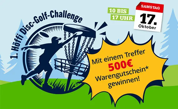 1. Höffi Disc-Gold-Challenge, Samstag, 17. Oktober, 10 - 17 Uhr, Mit einem Treffer 500€ Warengutschein* gewinnen!