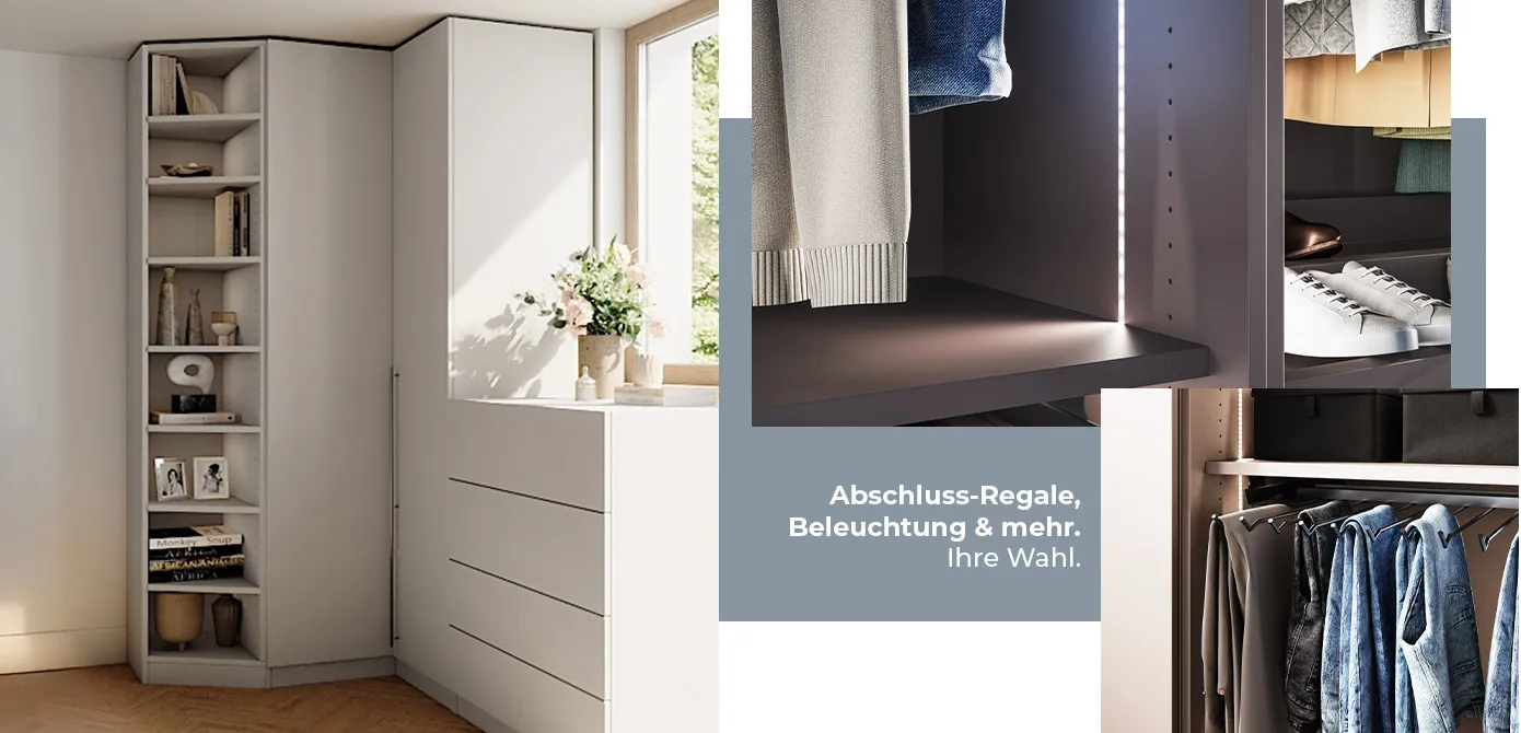 Abschluss-Regale, Beleuchtung & mehr. Ihre Wahl. Collage: Weißer Eckschrank mit Abschlussregal, Deko. Detail eines grauen Schrankes innen mit LED-Lichtleiste, Kleidung und Schuhen. Detail eines Hosenvollauszuges mit Hosen.