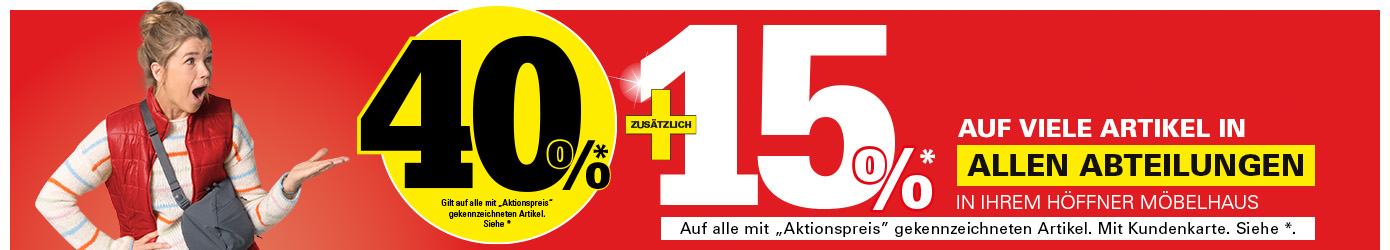 40% Gilt auf alle mit "Aktionspreis“ gekennzeichneten Artikel - Siehe *. In Ihrem Höffner Einrichtungshaus: Zusätzlich 15% auf viele Artikel in allen Abteilungen. Gilt auf alle mit "Aktionspreis" gekennzeichneten Artikel mit Höffner Kundenkarte. Siehe *.