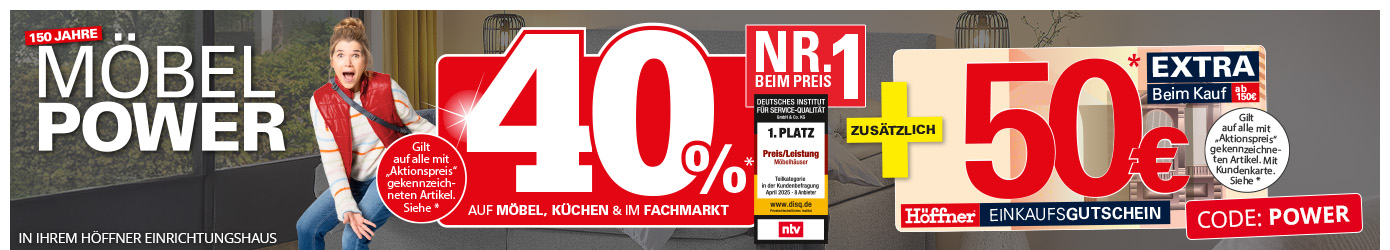150 Jahre Möbelpower: 40% auf Möbel, Küchen und im Fachmarkt. Gilt auf alle mit "Aktionspreis“ gekennzeichneten Artikel. Siehe *. Plus zusätzlich 50 Euro aber einem Einkaufswert von 150 Euro. In Ihrem Höffner Einrichtungshaus. Siegel: Deutsches Institut für Service-Qualität: 1. Platz Preis/Leistung in der Kategorie Möbelhäuser 2025, Nr.1 beim Preis. 