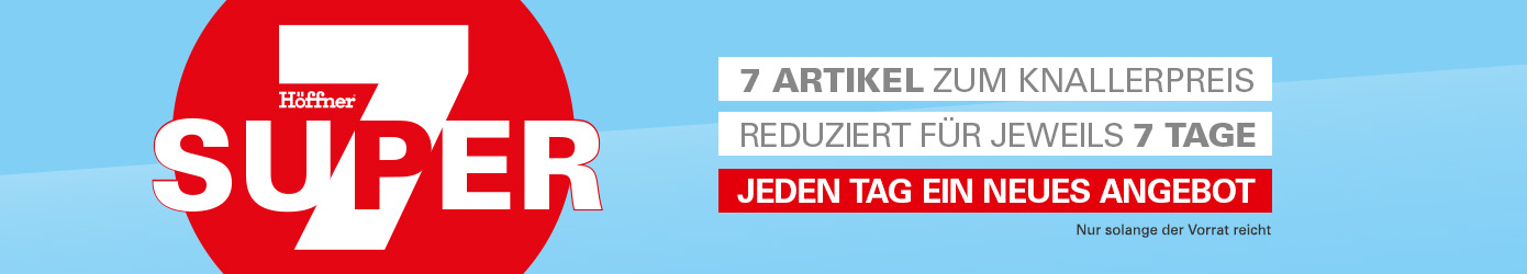 Höffner Super Sieben, 7 Artikel zum Knallerpreis, reduziert für jeweils 7 Tage, jeden Tag ein neues Angebot, nur  solange der Vorrat reicht