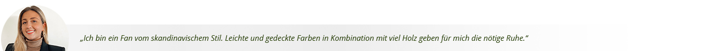 Zitat von Lara: Ich bin ein Fan vom skandinavischem Stil. Leichte und gedeckte Farben in Kombination mit viel Holz geben für mich die nötige Ruhe.
