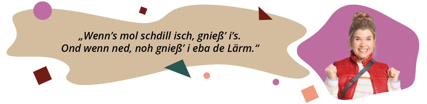 Zitat Karin: „Wenn’s mol schdill isch, gnieß’ i’s. Ond wenn ned, noh gnieß’ i eba de Lärm.“